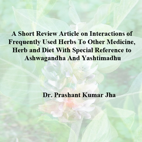 A Short Review Article on Interactions of Frequently Used Herbs To Other Medicine, Herb and Diet With Special Reference to Ashwagandha And Yashtimadhu