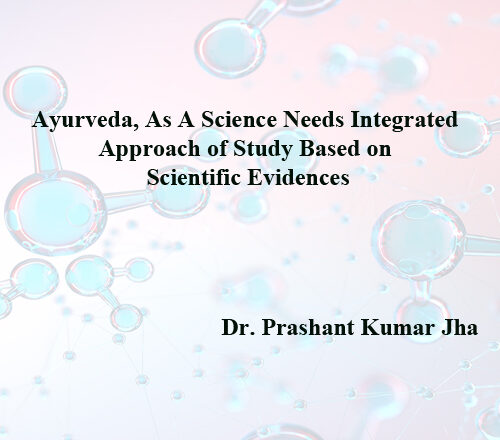 Ayurveda, As A Science Needs Integrated Approach of Study Based on  Scientific Evidences